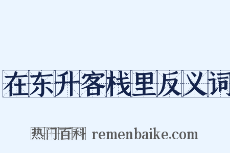 在东升客栈里反义词是什么意思的图片